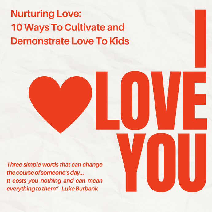 Nurturing Love: 10 ways to cultivate and demonstrate love to kids