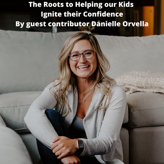 The Roots to Helping our Kids Ignite their Confidence - By guest contributor Danielle Orvella